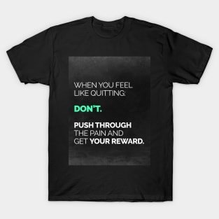 When You Feel Like Quitting... T-Shirt